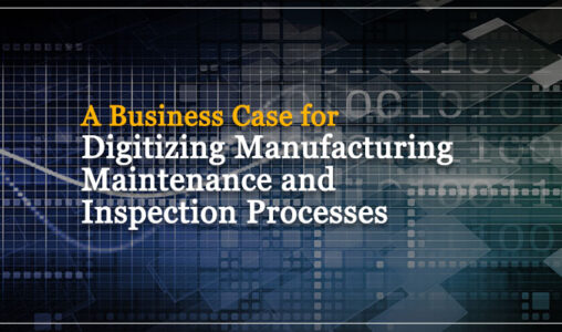 A Business Case for Digitizing Manufacturing Maintenance and Inspection Processes